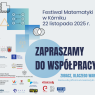 Plakat zapowiadający Festiwal Matematyki w Kórniku, który odbędzie się 22 listopada 2025 roku. Na środku, dużymi literami: „ZAPRASZAMY DO WSPÓŁPRACY”. Pod spodem link do strony: „muma.edu.pl/festiwal-matematyki-2025/” oraz hasło: „ZOBACZ, DLACZEGO WARTO”. W tle grafiki o tematyce matematycznej (strzałki, diagramy, puchar) oraz logotypy organizatorów i partnerów wydarzenia.