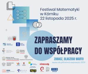 Plakat zapowiadający Festiwal Matematyki w Kórniku, który odbędzie się 22 listopada 2025 roku. Na środku, dużymi literami: „ZAPRASZAMY DO WSPÓŁPRACY”. Pod spodem link do strony: „muma.edu.pl/festiwal-matematyki-2025/” oraz hasło: „ZOBACZ, DLACZEGO WARTO”. W tle grafiki o tematyce matematycznej (strzałki, diagramy, puchar) oraz logotypy organizatorów i partnerów wydarzenia.