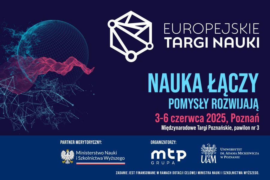 Plakat wydarzenia „Europejskie Targi Nauki” z hasłem „Nauka łączy, pomysły rozwijają”. Termin: 3–6 czerwca 2025, Poznań, Międzynarodowe Targi Poznańskie, pawilon nr 3. W tle stylizowana kula ziemska i geometryczne struktury. Organizatorzy: Grupa MTP i Uniwersytet im. Adama Mickiewicza w Poznaniu. Partner: Ministerstwo Nauki i Szkolnictwa Wyższego.