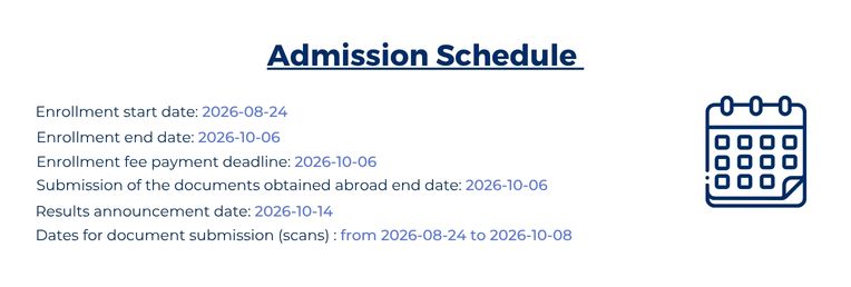 Admission Schedule 2025: Enrollment start date 25th August, Enrollment end date 7th October, Enrollment fee payment deadline 7th October, Submission of the documents obrain abroad 7th October, Results annoucament date 15th October,