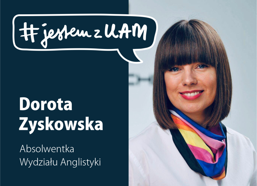 Portret Doroty Zyskowskiej na grafice promocyjnej UAM. Po lewej stronie na granatowym tle widnieje napis w dymku „# jestem z UAM”, poniżej imię i nazwisko oraz informacja: „Absolwentka Wydziału Anglistyki”. Po prawej stronie zdjęcie Doroty Zyskowskiej.