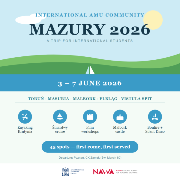 Alt text: Promotional poster for “Mazury 2026 – A Trip for International Students” organized by the International AMU Community. The design features a minimalist landscape with green hills, a lake, a small sailboat, clouds, and a sun against a pale blue sky. The trip takes place from 3–7 June 2026 and includes destinations such as Toruń, Masuria, Malbork, Elbląg, and the Vistula Spit. Icons highlight activities including kayaking on the Krutynia River, a Śniardwy lake cruise, film workshops, a visit to Malbork Castle, and a bonfire with silent disco. The poster notes “45 spots — first come, first served” and lists the departure point as CK Zamek in Poznań. Logos of Adam Mickiewicz University and NAWA appear at the bottom.