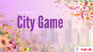 Promotional poster for a Polish–Ukrainian “City Game” event. The design features a soft pastel-purple background with a faint city skyline illustration in the center. Large purple text reading “City Game” dominates the poster, with “Polish–Ukrainian” displayed above it. Event details below state that it will take place at the AMU Welcome Centre on 10 June at 10 o’clock. Watercolor-style flowers in shades of pink, orange, yellow, and purple decorate the corners and edges, creating a vibrant, spring-themed appearance. The Adam Mickiewicz University and NAWA logos appear in the bottom-right corner.