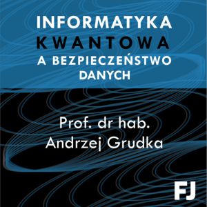 Informatyka kwantowa a bezpieczeństwo danych (Podcast „Fizykiem jestem”)