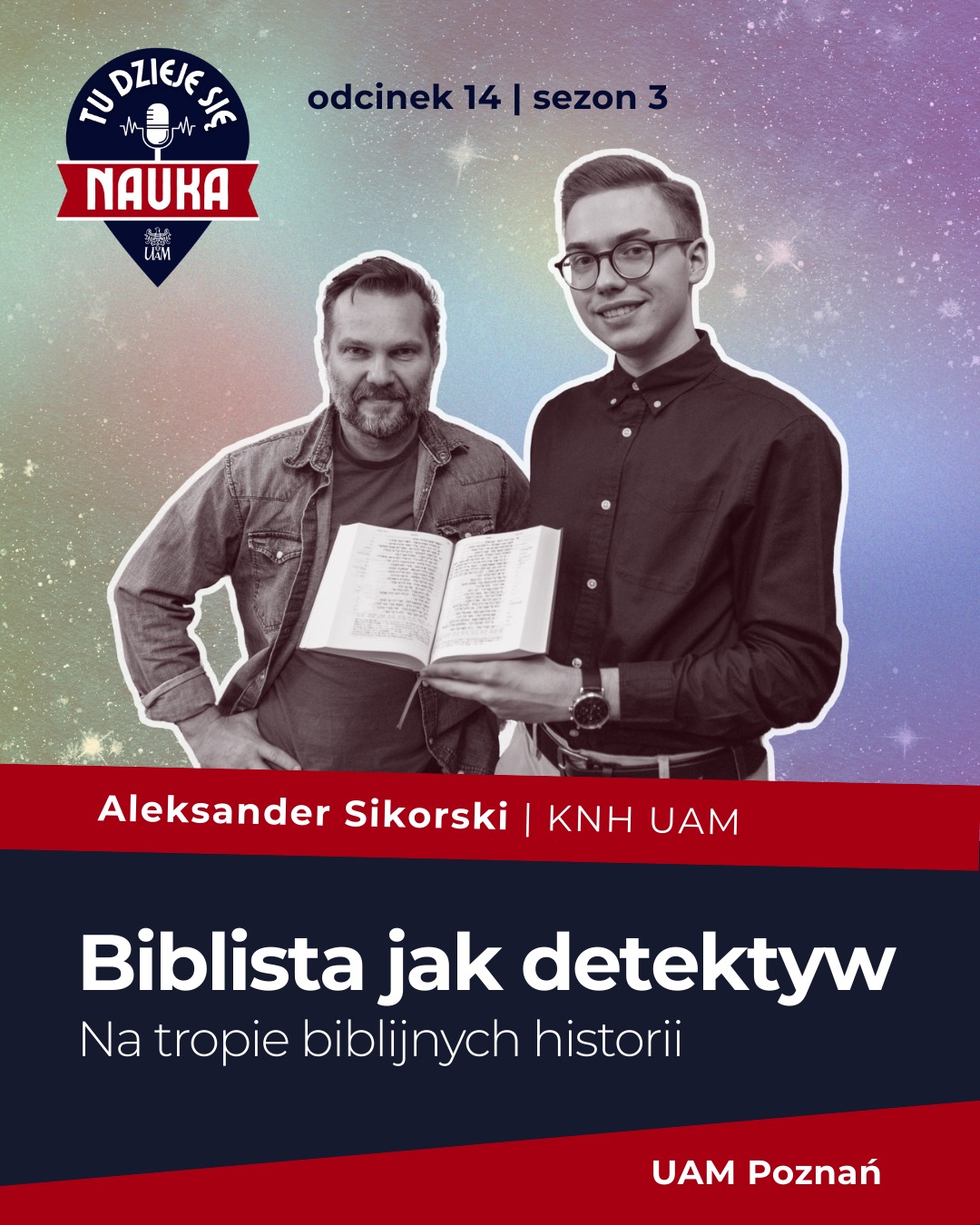 Grafika promująca podcast ‘Tu dzieje się nauka’, odcinek 14 sezon 3. Widać dwóch mężczyzn na tle gwiaździstego nieba, jeden trzyma otwartą księgę. Napis: ‘Aleksander Sikorski | KNH UAM. Biblista jak detektyw. Na tropie biblijnych historii. UAM Poznań’.