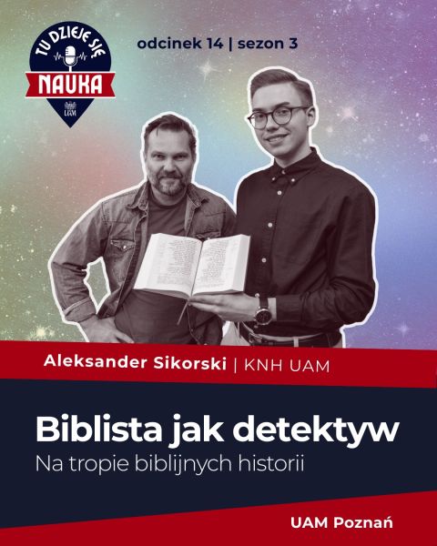 Grafika promująca podcast ‘Tu dzieje się nauka’, odcinek 14 sezon 3. Widać dwóch mężczyzn na tle gwiaździstego nieba, jeden trzyma otwartą księgę. Napis: ‘Aleksander Sikorski | KNH UAM. Biblista jak detektyw. Na tropie biblijnych historii. UAM Poznań’.