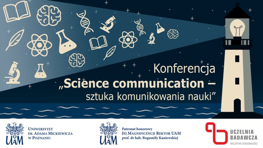 Grafika promująca konferencję ‘Science communication – sztuka komunikowania nauki’. Latarnia morska oświetla symbole nauki, takie jak mikroskop, atom, DNA, mózg czy książki. Na dole logotyp Uniwersytetu im. Adama Mickiewicza w Poznaniu, logotyp Patronatu Honorowego JM Rektor UAM prof. dr hab. Bogumiły Kaniewskiej oraz logo ‘Uczelnia Badawcza’.