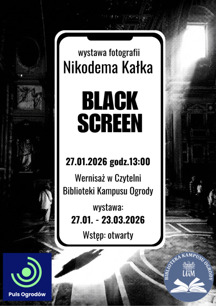 Plakat wystawy fotografii Nikodema Kałki »Black Screen«; wernisaż 27 stycznia 2026 o godz. 13.00 w Czytelni Biblioteki Kampusu Ogrody, wystawa czynna do 23 marca 2026, wstęp otwarty.
