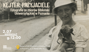Baner wystawy „Kejter. Przyjaciele” prezentuje archiwalne fotografie ze zbiorów Biblioteki Uniwersyteckiej w Poznaniu; na czarno-białym zdjęciu widoczna jest kobieta w kapeluszu trzymająca małego psa, a obok podano informację o wernisażu 2 lipca o godz. 12.00 oraz miejscu: Galeria BUP przy ul. F. Ratajczaka 38/40 w Poznaniu.