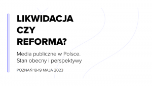 Konferencja „Likwidacja czy reforma? Media publiczne w Polsce. Stan obecny i perspektywy”