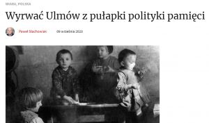 Wyrwać Ulmów z pułapki polityki pamięci - prof. Paweł Stachowiak na portalu Więź