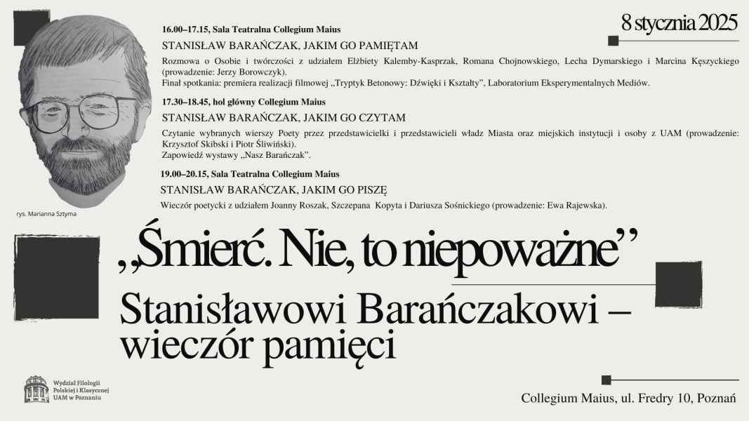 Plakat wydarzenia poświęconego Stanisławowi Barańczakowi zatytułowanego „Śmierć. Nie, to niepoważne”. Główne elementy plakatu to: portret Stanisława Barańczaka w formie czarno-białej ilustracji (rysunek autorstwa Marianny Sztymy) oraz informacje o wydarzeniu, w tym program.