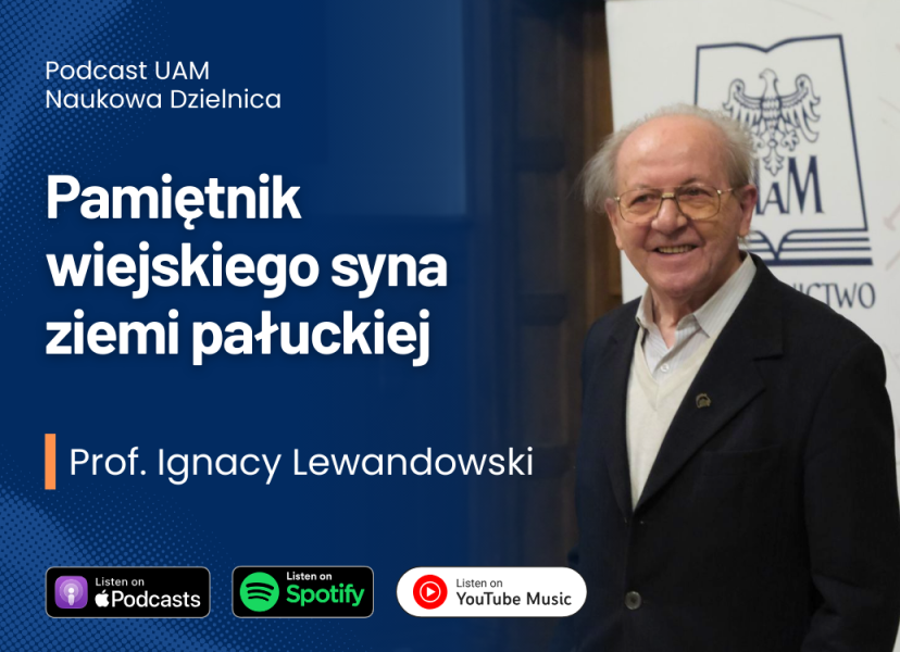 Grafika promująca podcast UAM „Naukowa Dzielnica”. Po prawej stronie portret prof. Ignacego Lewandowskiego, po lewej tytuł odcinka „Pamiętnik wiejskiego syna ziemi pałuckiej” oraz informacje o dostępności na Apple Podcasts, Spotify i YouTube Music.