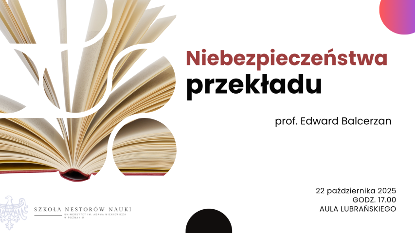 Otwarta książka sfotografowana z różnych perspektyw, ułożona w abstrakcyjny wzór z geometrycznych kształtów. Po prawej tytuł wydarzenia: „Niebezpieczeństwa przekładu”, prof. Edward Balcerzan. Na dole: Szkoła Nestorów Nauki, UAM Poznań, 22 października 2025, godz. 17.00, Aula Lubrańskiego.
