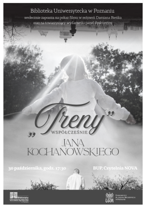 Plakat wydarzenia organizowanego przez Bibliotekę Uniwersytecką w Poznaniu: pokaz filmu Damiana Bieńka „Treny Jana Kochanowskiego współcześnie” połączony z panelem dyskusyjnym. Wydarzenie odbędzie się 30 października o godz. 17:30 w Czytelni NOVA. Na plakacie czarno-biała fotografia postaci ludzkiej w promieniach światła.