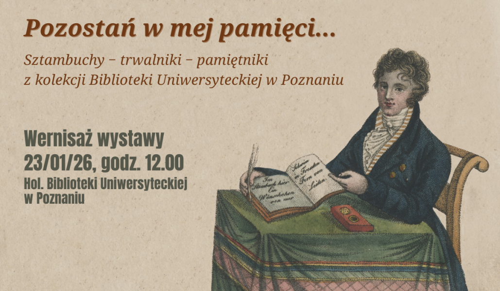 „Plakat wystawy »Pozostań w mej pamięci… Sztambuchy – trwalniki – pamiętniki« z kolekcji Biblioteki Uniwersyteckiej w Poznaniu; wernisaż 23 stycznia 2026 o godz. 12.00 w holu Biblioteki Uniwersyteckiej. Na grafice ilustracja historyczna osoby piszącej w pamiętniku.