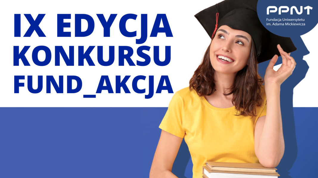 Grafika promująca IX edycję konkursu FUND_AKCJA Fundacji Uniwersytetu im. Adama Mickiewicza, z wizerunkiem uśmiechniętej absolwentki w birecie.