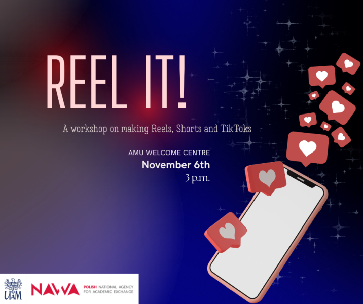 Poster for a workshop titled Reel It! The background is dark with a gradient of blue and purple and small star-like sparkles. A smartphone graphic appears on the right, surrounded by floating heart icons, suggesting social media engagement. Text reads: Reel It! A workshop on making Reels, Shorts and TikToks. AMU Welcome Centre, November 6th, 3 p.m. Logos of AMU and NAWA (Polish National Agency for Academic Exchange) are shown at the bottom.