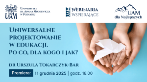 Webinarium UAM dla Najlepszych „Uniwersalne projektowanie w edukacji. Po co, dla kogo i jak?”, dr Urszula Tokarczyk-Bar; premiera 11 grudnia 2025 o 18:00; na grafice dłonie trzymające papierowego ptaka origami.