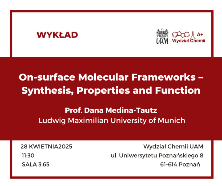 Promotional poster of a lecture entitled, On-surface Molecular Frameworks - Synthesis, Properties and Function, given by prof.Dana Medina-Tautz. The event will be held at the room  3.65 at the Faculty of Chemistry on 28 April 2025, at 11:30 a.m.