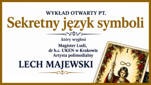 Fragment plakatu wykładu otwartego pt. „Sekretny język symboli”. Na jasnym tle widnieje duży złoty tytuł, poniżej informacje o prowadzącym: Lech Majewski, Magister Ludi, dr h.c. UKEN w Krakowie, artysta polimedialny. Po prawej stronie częściowo pokazano kartę tarota „Mag” z postacią w czerwonym płaszczu unoszącą różdżkę.