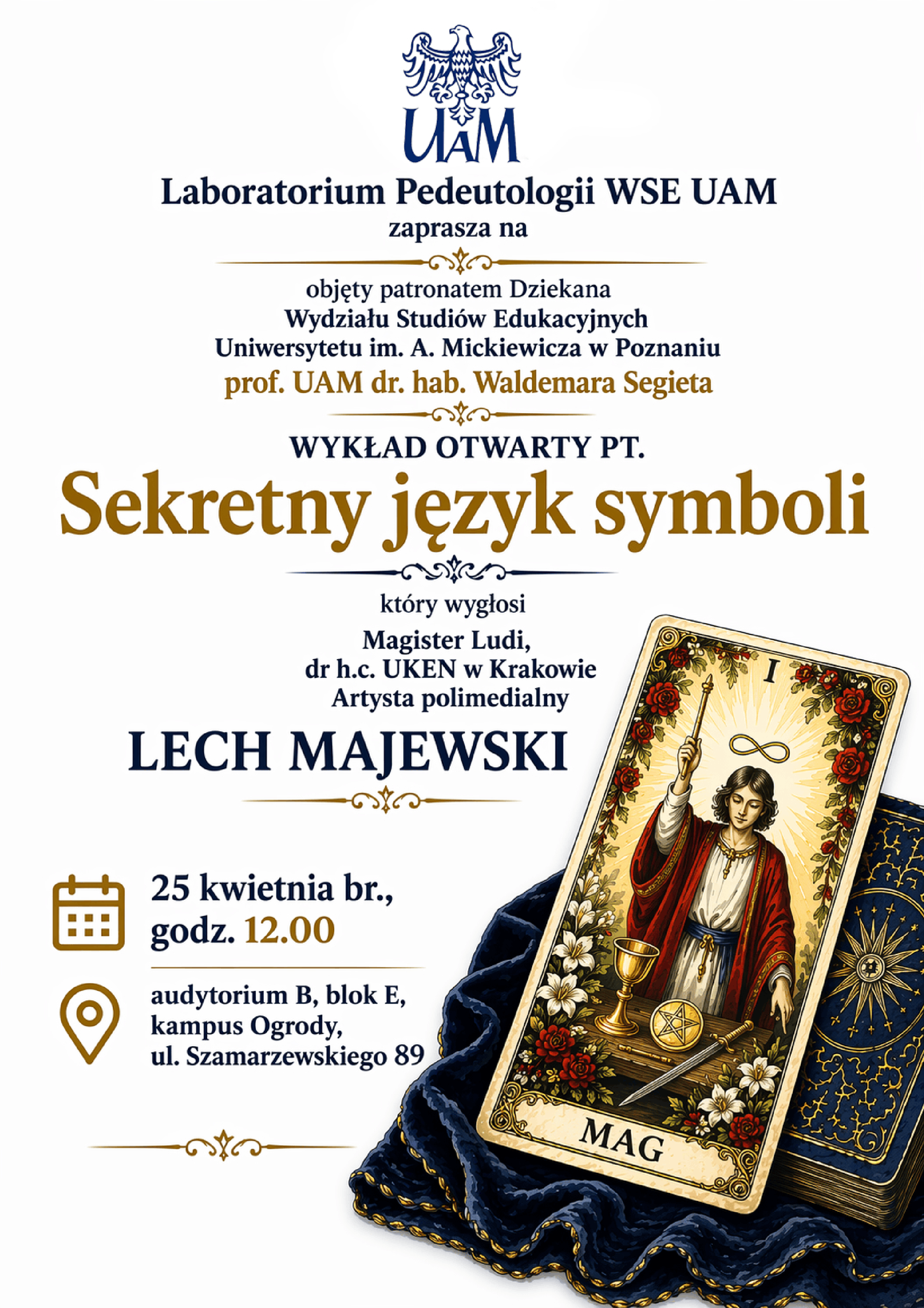Plakat wykładu otwartego Laboratorium Pedeutologii WSE UAM pt. &bdquo;Sekretny język symboli&rdquo;. Na jasnym tle widnieje logo UAM i informacje o wydarzeniu: wykład wygłosi Lech Majewski, magister ludi, dr h.c. UKEN w Krakowie, artysta polimedialny. Termin: 25 kwietnia, godz. 12.00. Miejsce: audytorium B, blok E, kampus Ogrody, ul. Szamarzewskiego 89. W prawej dolnej części plakatu pokazano talię kart tarotowych z wyeksponowaną kartą Maga.