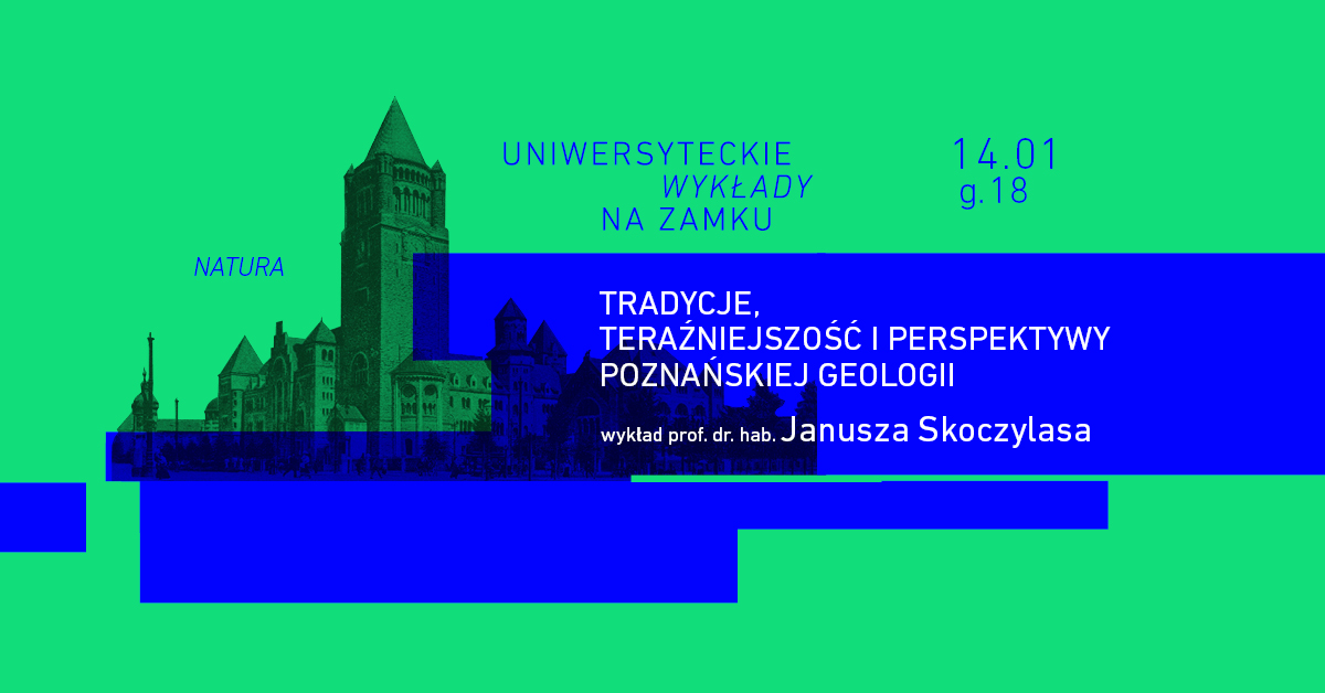 Grafika promująca wydarzenie pt. 'Uniwersyteckie wykłady na zamku'. Na zielono-niebieskim tle widoczny jest zarys Zamku Cesarskiego w Poznaniu. Tekst informuje: 'Tradycje, teraźniejszość i perspektywy poznańskiej geologii', wykład prof. dr. hab. Janusza Skoczylasa. Wydarzenie odbędzie się 14 stycznia 2025 roku o godzinie 18:00. Słowo 'Natura' pojawia się w tle w górnej części grafiki.