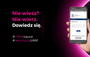 Oto propozycja tekstu alternatywnego (alt text) dla drugiej grafiki:  „Grafika przedstawia dłoń trzymającą smartfon z ekranem logowania do systemu Uniwersytetu im. Adama Mickiewicza w Poznaniu. Po lewej stronie widnieje hasło: ‘Nie wiesz? Nie wierz. Dowiedz się.’ oraz hashtagi: #UfAMnauce i #rekrutacjaUAM