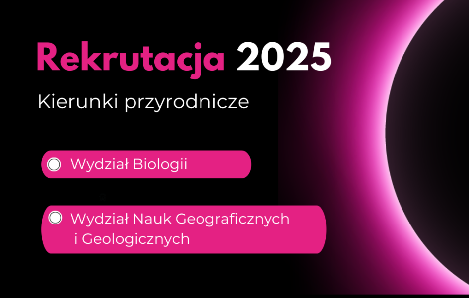 Rekrutacja 2025 Kierunki przyrodnicze Wydział Biologii Wydział Nauk Geograficznych i Geologicznych