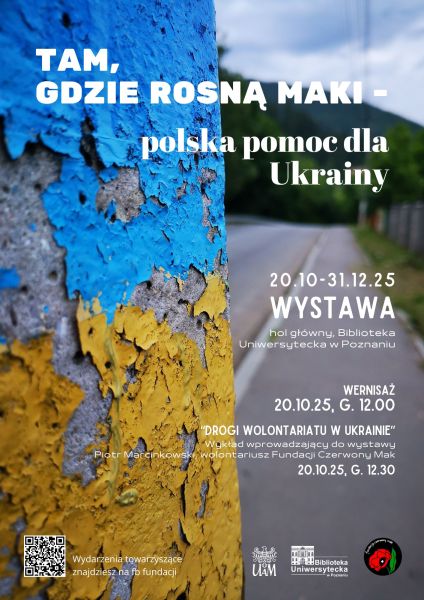 Plakat wystawy „Tam, gdzie rosną maki – polska pomoc dla Ukrainy”, organizowanej w holu głównym Biblioteki Uniwersyteckiej w Poznaniu od 20 października do 31 grudnia 2025 r. Wernisaż zaplanowano na 20.10.2025 o godz. 12:00, a o 12:30 odbędzie się wykład Piotra Marcińkowskiego z Fundacji Czerwony Mak. Tło plakatu stanowi fotografia słupa pomalowanego na niebiesko-żółto.